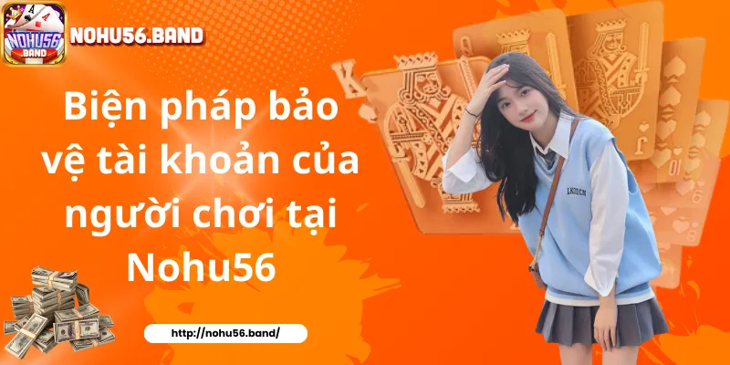 Biện pháp bảo vệ tài khoản của người chơi tại Nohu56