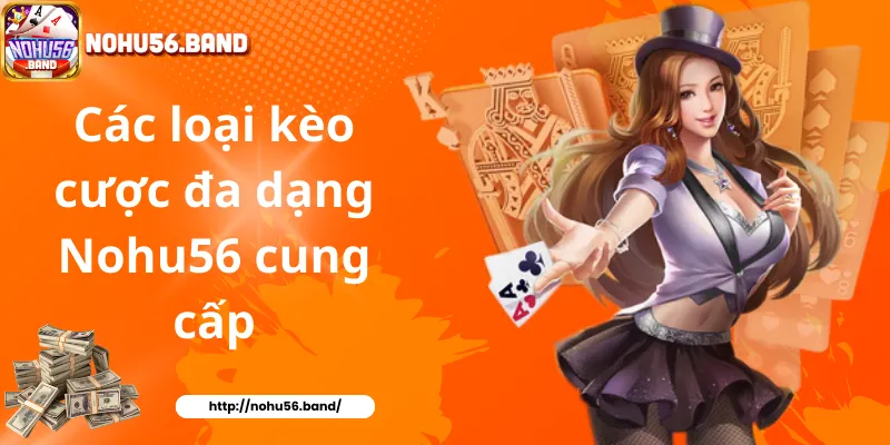Các loại kèo cược đa dạng Nohu56 cung cấp