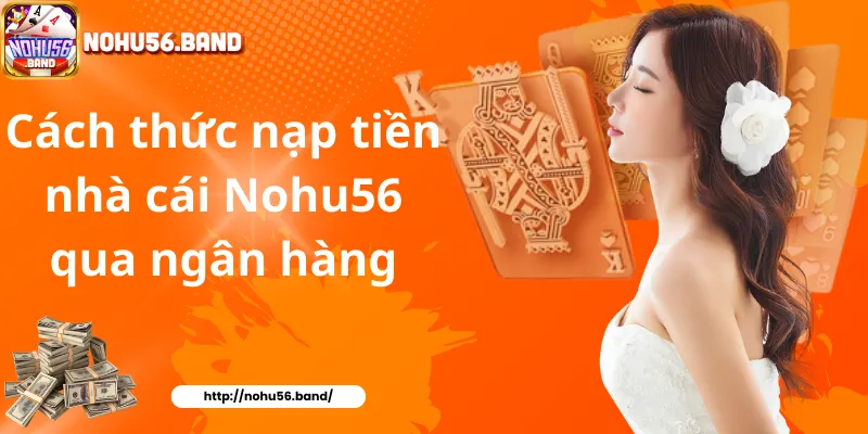 Cách thức nạp tiền nhà cái Nohu56 qua ngân hàng