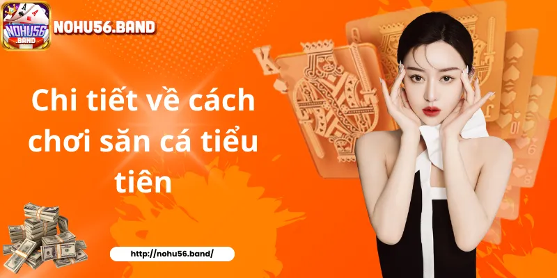 Chi tiết về cách chơi săn cá tiểu tiên