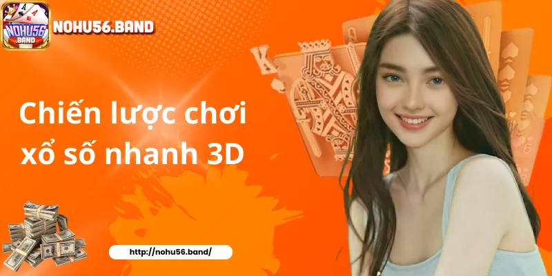 Chiến lược chơi xổ số nhanh 3D tại Nohu56