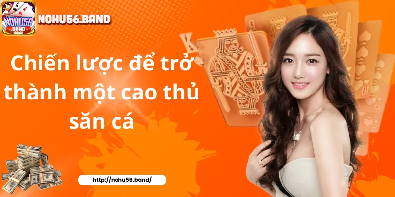 Chiến lược để trở thành một cao thủ săn cá