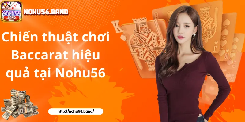Chiến thuật chơi Baccarat hiệu quả tại casino Nohu56