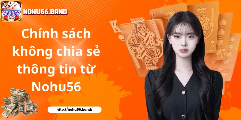 Chính sách không chia sẻ thông tin từ Nohu56