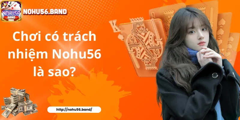Chơi có trách nhiệm Nohu56 là sao?