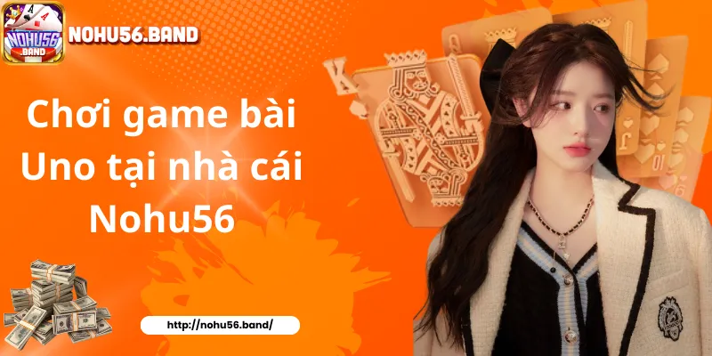 Chơi game bài Uno tại nhà cái Nohu56