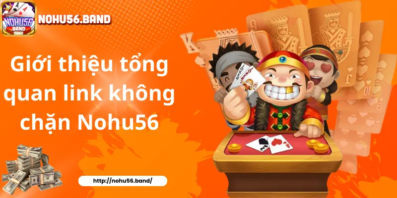 Giới thiệu tổng quan link không chặn Nohu56