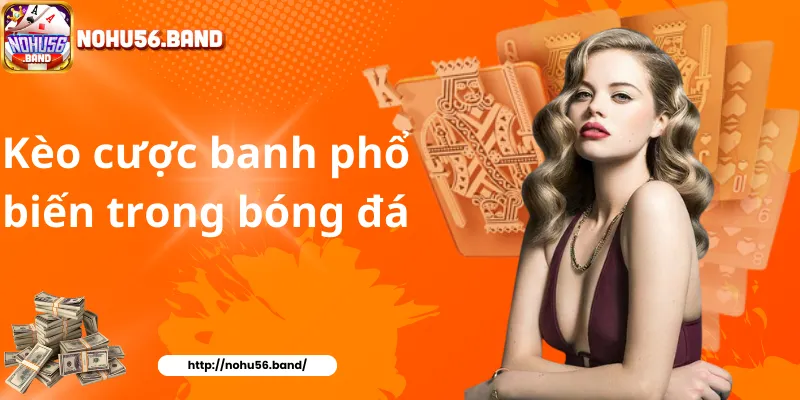 Kèo cược banh phổ biến trong bóng đá