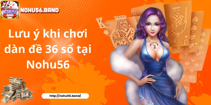 Lưu ý khi chơi dàn đề 36 số tại Nohu56
