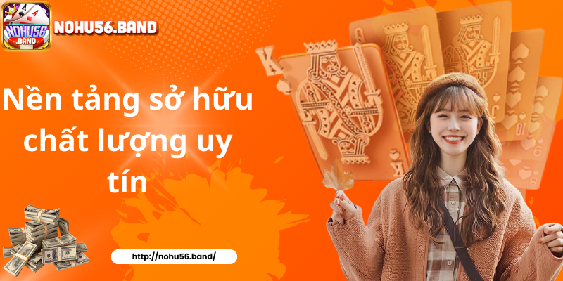 Nền tảng sở hữu chất lượng uy tín