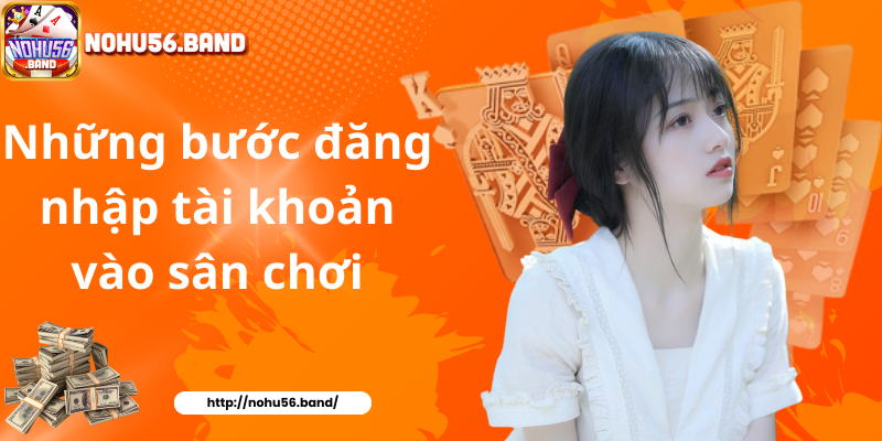 Những bước đăng nhập tài khoản vào sân chơi