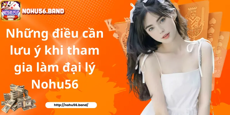 Những điều cần lưu ý khi tham gia làm đại lý Nohu56