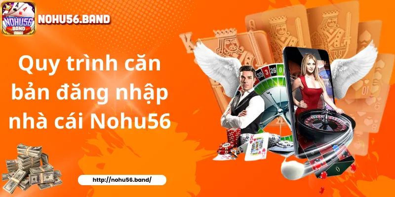 Quy trình căn bản đăng nhập nhà cái Nohu56