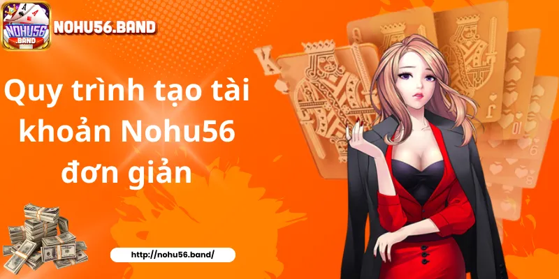 Quy trình tạo tài khoản Nohu56 đơn giản