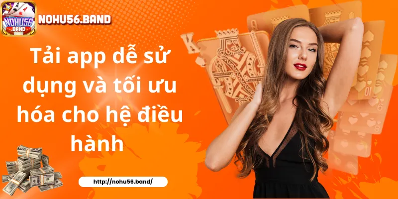 Tải app dễ sử dụng và tối ưu hóa cho hệ điều hành 