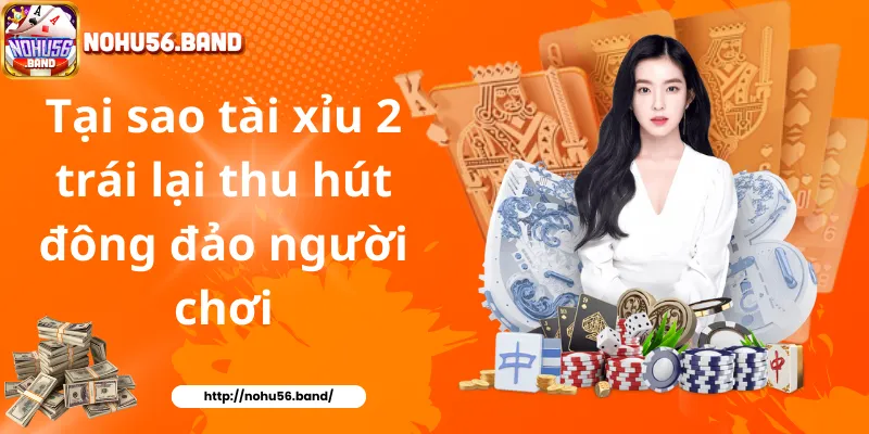 Tại sao tài xỉu 2 trái lại thu hút đông đảo người chơi