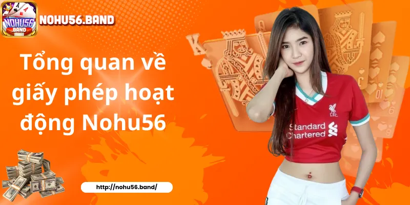Tổng quan về giấy phép hoạt động Nohu56