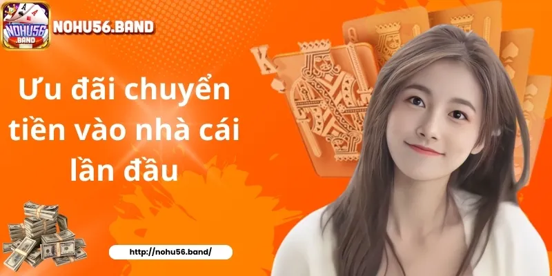 Ưu đãi chuyển tiền vào nhà cái lần đầu